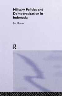 Military Politics and Democratization in Indonesia