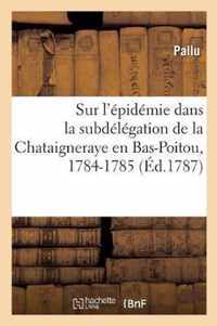 Sur l'Epidemie Dans La Subdelegation de la Chataigneraye En Bas-Poitou, 1784-1785