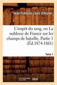 L'Impot Du Sang, Ou La Noblesse de France Sur Les Champs de Bataille. Tome 1, Partie 1 (Ed.1874-1881)