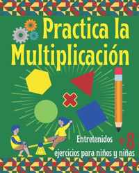 Practica la Multiplicacion. Entretenidos ejercicios para ninos y ninas 8+