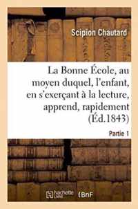 La Bonne Ecole, Au Moyen Duquel, l'Enfant, En s'Exercant A La Lecture, Apprend, Rapidement Partie 1