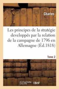 Principes de la Strategie Developpes Par La Relation de la Campagne de 1796 En Allemagne. Tome 2