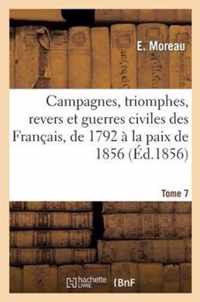 Campagnes, Triomphes, Revers Et Guerres Civiles Des Francais, de 1792 A La Paix de 1856. Tome 7