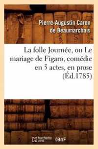 La Folle Journee, Ou Le Mariage de Figaro, Comedie En 5 Actes, En Prose, (Ed.1785)