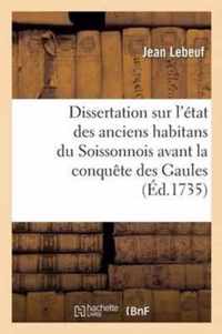 Dissertation Sur l'Etat Des Anciens Habitans Du Soissonnois Avant La Conquete Des Gaules