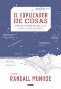 El explicador de cosas: cosas dificiles explicadas con palabras faciles / Thing Explainer