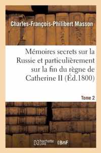 Memoires Secrets Sur La Russie Et Particulierement Sur La Fin Du Regne de Catherine II Tome 2