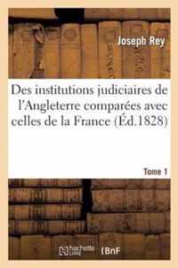 Des Institutions Judiciaires de l'Angleterre Comparees Avec Celles de la France. Tome 1: