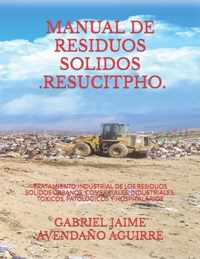 Manual de Residuos Solidos - Resucitpho -: Tratamiento Industrial de Los Residuos Solidos Urbanos, Comerciales, Industriales, Toxicos, Patologicos Y H