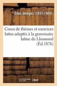 Cours de Themes Et Exercices Latins Adaptes A La Grammaire Latine de Lhomond. 4e Edition