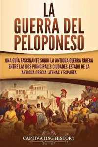 La guerra del Peloponeso: Una guía fascinante sobre la antigua guerra griega entre las dos principales ciudades-estado de la antigua Grecia: Ate