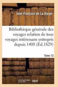 Bibliotheque Generale Des Voyages Relation de Tous Les Voyages Interessans Entrepris Depuis 1400 T13