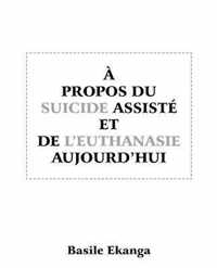 A Propos Du Suicide Assiste Et de L'Euthanasie Aujourd'hui