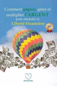 Comment gagner, gerer et multiplier l'ARGENT pour atteindre la liberte financiere