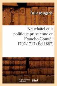 Neuchatel Et La Politique Prussienne En Franche-Comte 1702-1713 (Ed.1887)