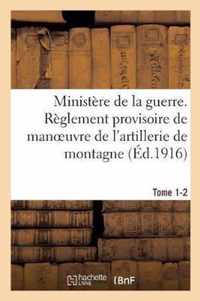 Ministere de la Guerre. Reglement Provisoire de Manoeuvre de l'Artillerie de Montagne. Tome 1-2