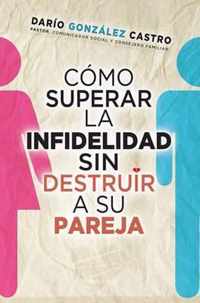 Como Superar La Infidelidad Sin Destruir a Su Pareja