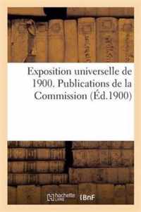 Exposition Universelle de 1900. Publications de la Commission Chargee de Preparer La Participation