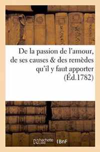 de la Passion de l'Amour, de Ses Causes & Des Remedes Qu'il Y Faut Apporter