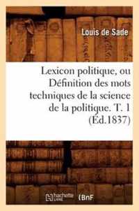 Lexicon Politique, Ou Definition Des Mots Techniques de la Science de la Politique. T. 1 (Ed.1837)