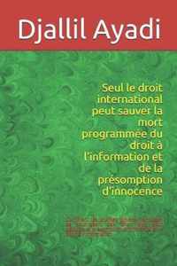 Seul le droit international peut sauver la mort programmee du droit a l'information et de la presomption d'innocence