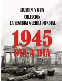 La Segunda Guerra Mundial: Parte 9- 1945