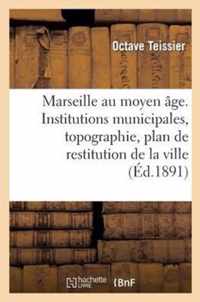 Marseille Au Moyen Age. Institutions Municipales, Topographie, Plan de Restitution de la Ville