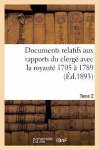 Documents Relatifs Aux Rapports Du Clerge Avec La Royaute. T. 2, de 1705 A 1789