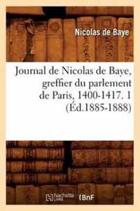 Journal de Nicolas de Baye, Greffier Du Parlement de Paris, 1400-1417. 1 (Ed.1885-1888)