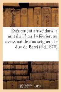 Evenement Arrive Dans La Nuit Du 13 Au 14 Fevrier, Ou Assassinat de S. A. R. Monseigneur Le Duc