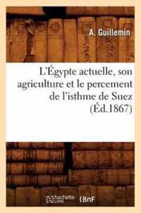 L'Egypte Actuelle, Son Agriculture Et Le Percement de l'Isthme de Suez (Ed.1867)