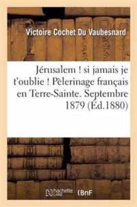 Jerusalem ! Si Jamais Je t'Oublie ! Pelerinage Francais En Terre-Sainte. Septembre 1879