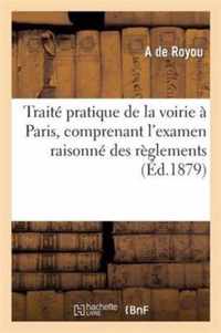 Traite Pratique de la Voirie A Paris, Comprenant l'Examen Raisonne Des Reglements Applicables Aux: Constructions