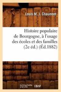 Histoire Populaire de Bourgogne, A l'Usage Des Ecoles Et Des Familles (2e Ed.) (Ed.1882)