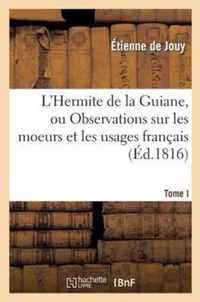 L'Hermite de La Guiane, Ou Observations Sur Les Moeurs Et Les Usages Francais.Tome I