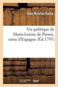 Vie Politique de Marie-Louise de Parme, Reine d'Espagne, Contenant Ses Intrigues Amoureuses