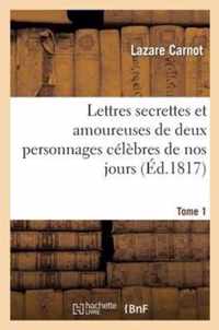 Lettres Secrettes Et Amoureuses de Deux Personnages Celebres de Nos Jours. Tome 1