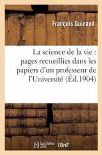 La Science de la Vie: Pages Recueillies Dans Les Papiers d'Un Professeur de l'Universite