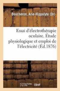 Essai d'Electrotherapie Oculaire. Etude Physiologique Et Emploi de l'Electricite Dans La