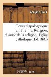 Cours d'Apologetique Chretienne. Religion En General, Divinite de la Religion Chretienne