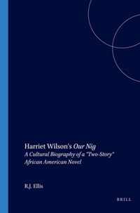 Harriet Wilson's Our Nig: A Cultural Biography of a "two-Story" African American Novel