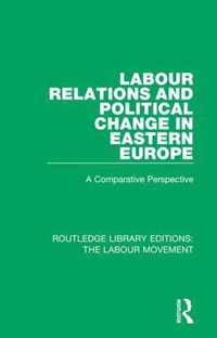 Labour Relations and Political Change in Eastern Europe