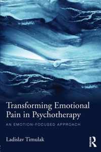 Transforming Emotional Pain in Psychotherapy: An Emotion-Focused Approach