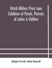 British military prints Loan Exhibition of Pastels, Portraits of Ladies & Children