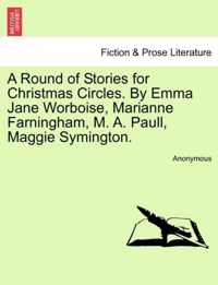 A Round of Stories for Christmas Circles. by Emma Jane Worboise, Marianne Farningham, M. A. Paull, Maggie Symington.