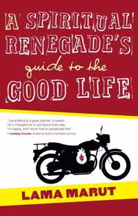 A Spiritual Renegade's Guide to the Good Life