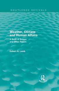 Weather, Climate And Human Affairs (Routledge Revivals): A Book Of Essays And Other Papers