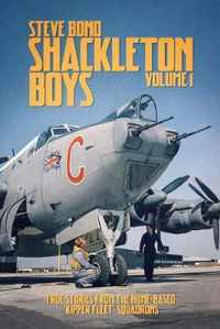 Shackleton Boys Volume 1: True Stories from the Home-Based 'kipper Fleet' Squadrons