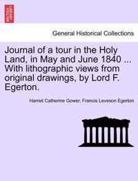 Journal of a Tour in the Holy Land, in May and June 1840 ... with Lithographic Views from Original Drawings, by Lord F. Egerton.