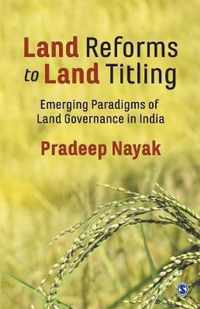 Land Reforms to Land Titling: Emerging Paradigms of Land Governance in India